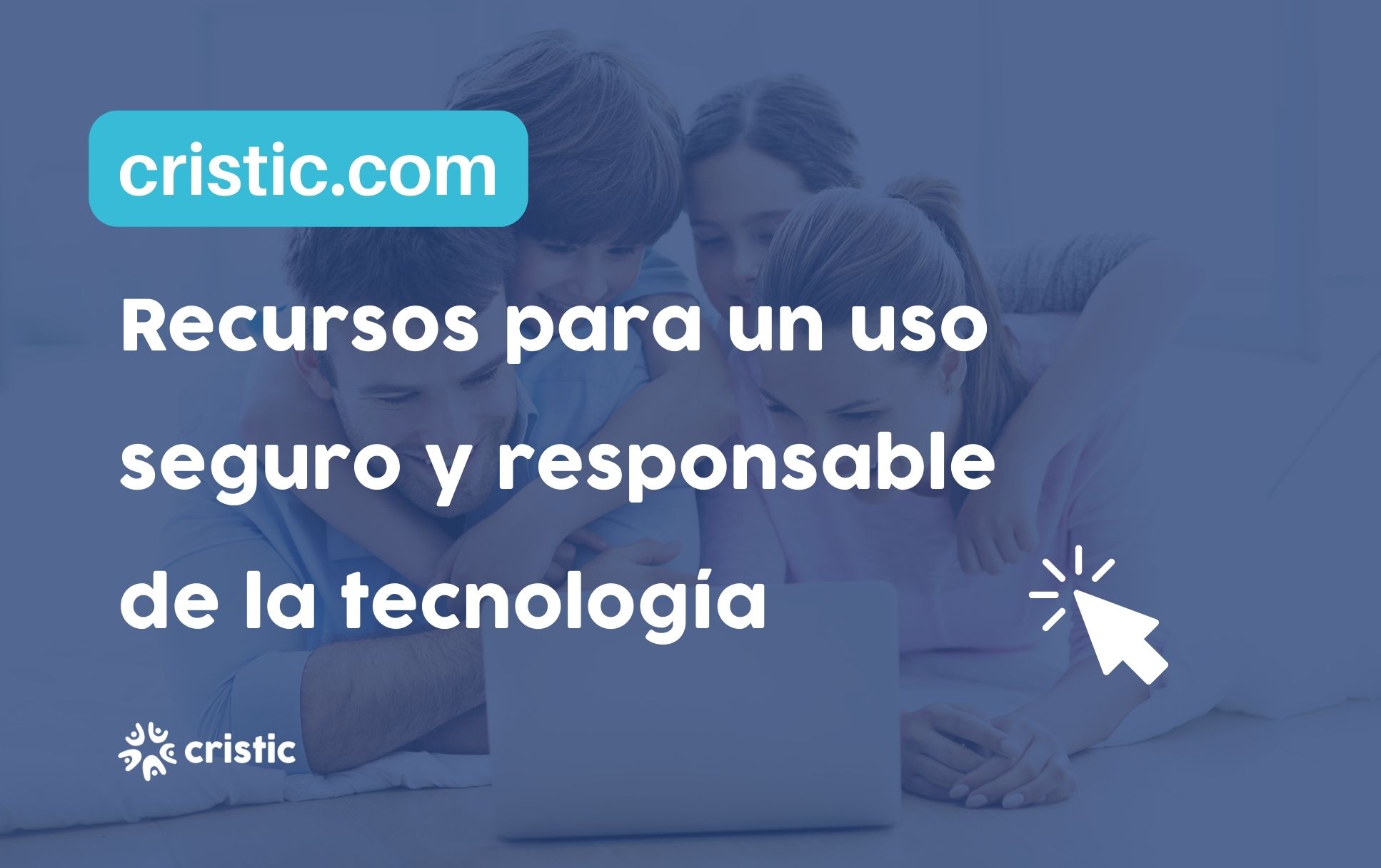 Recursos para un uso seguro y responsable de la tecnología • cristic